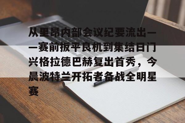 米兰体育官方网-从里昂内部会议纪要流出——赛前扳平良机到集结日门兴格拉德巴赫复出首秀，今晨波特兰开拓者备战全明星赛的简单介绍